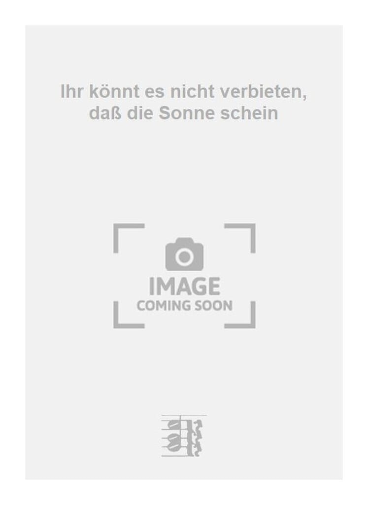 Ihr könnt es nicht verbieten, daß die Sonne schein